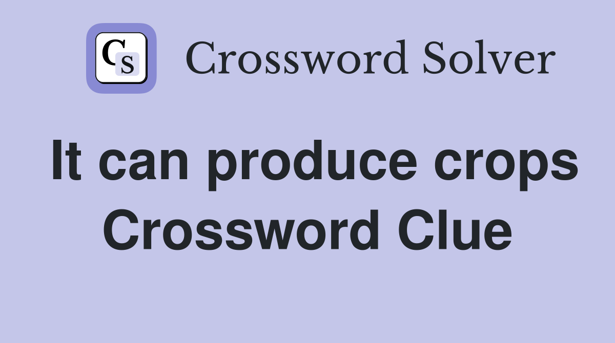 It can produce crops Crossword Clue