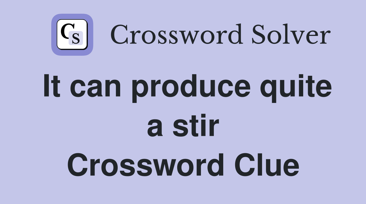 It can produce quite a stir Crossword Clue