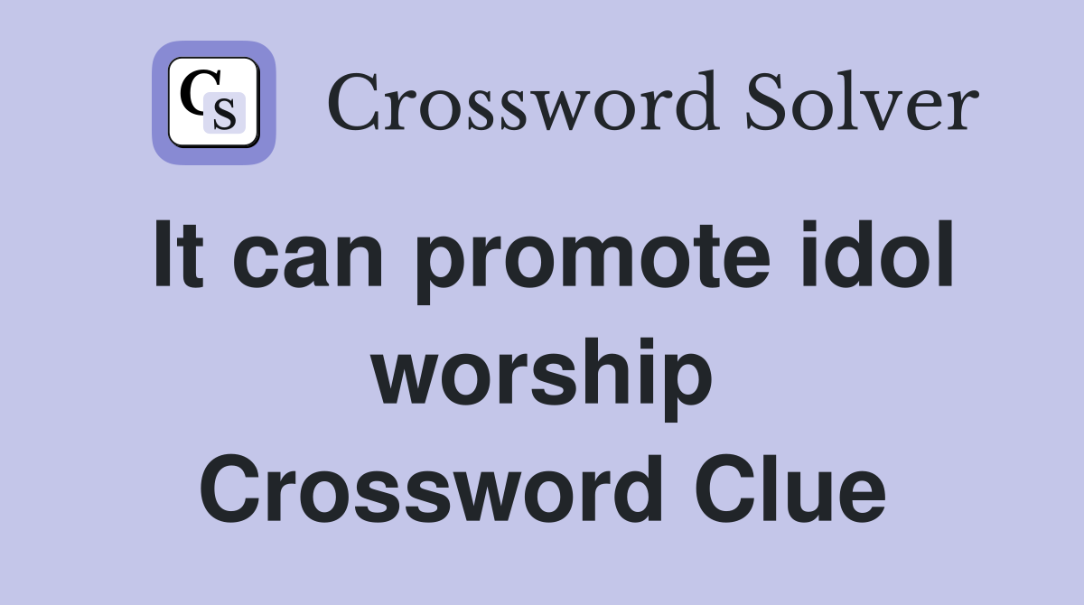 It can promote idol worship Crossword Clue