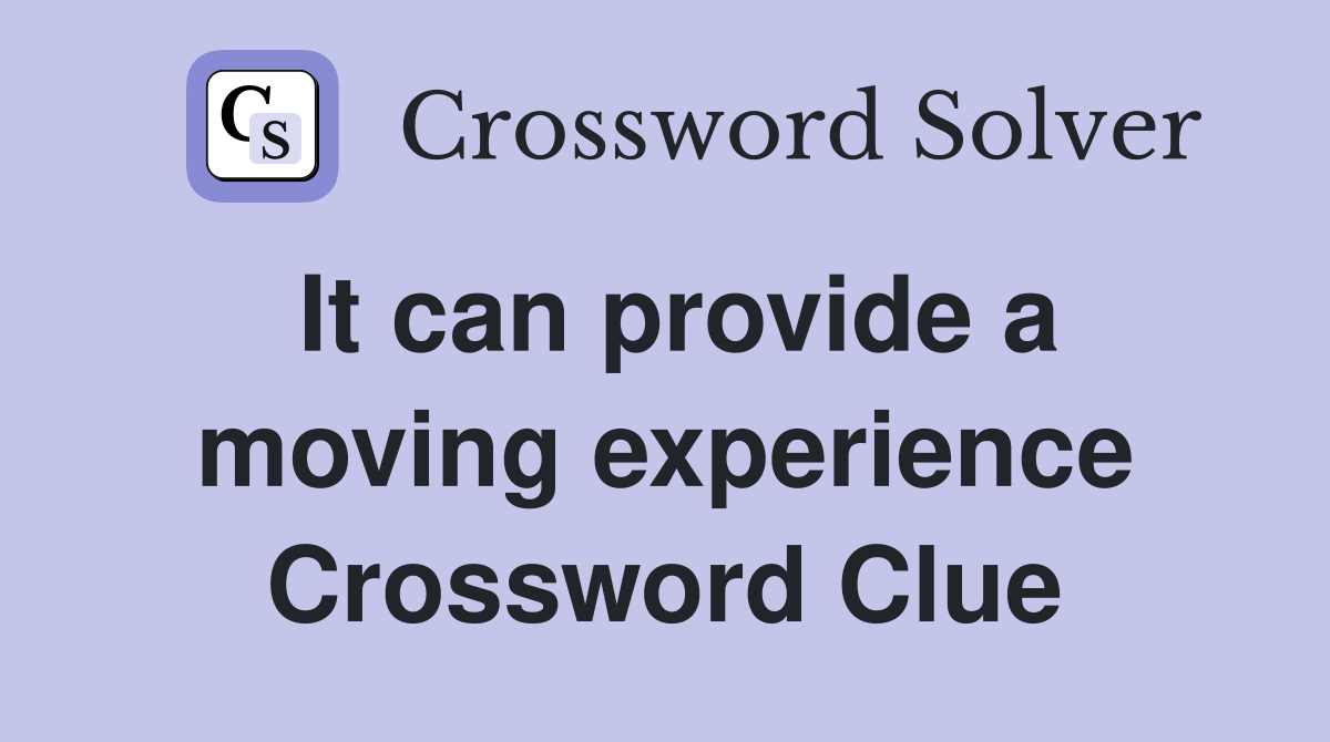 It can provide a moving experience Crossword Clue