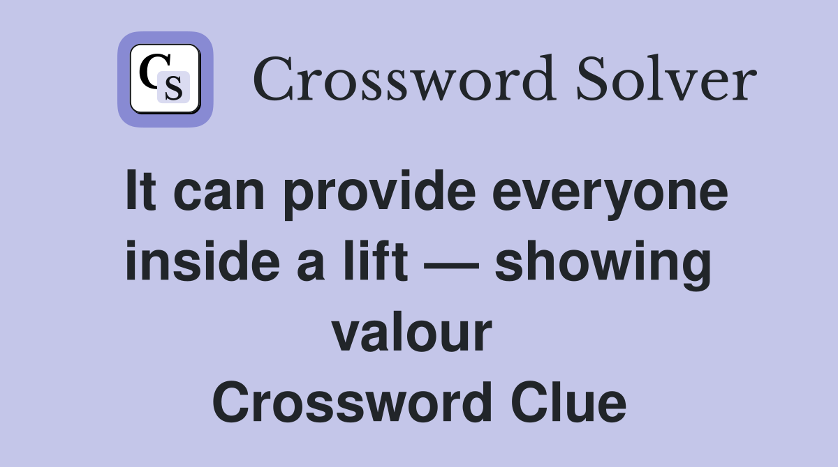 It can provide everyone inside a lift — showing valour  Crossword Clue