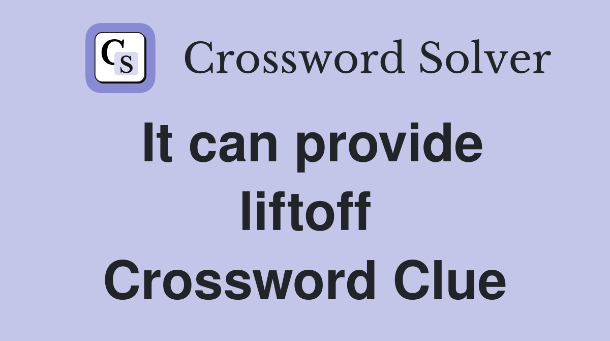 It can provide liftoff Crossword Clue