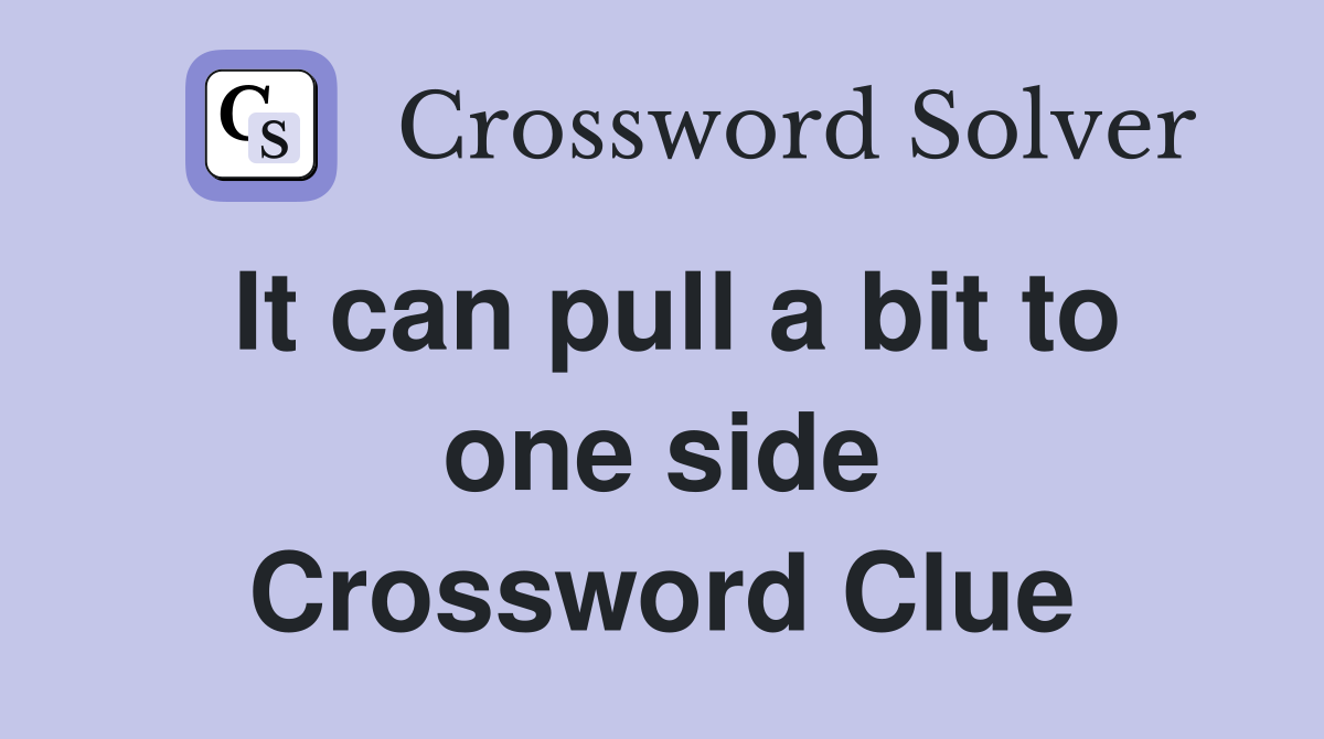 It can pull a bit to one side Crossword Clue