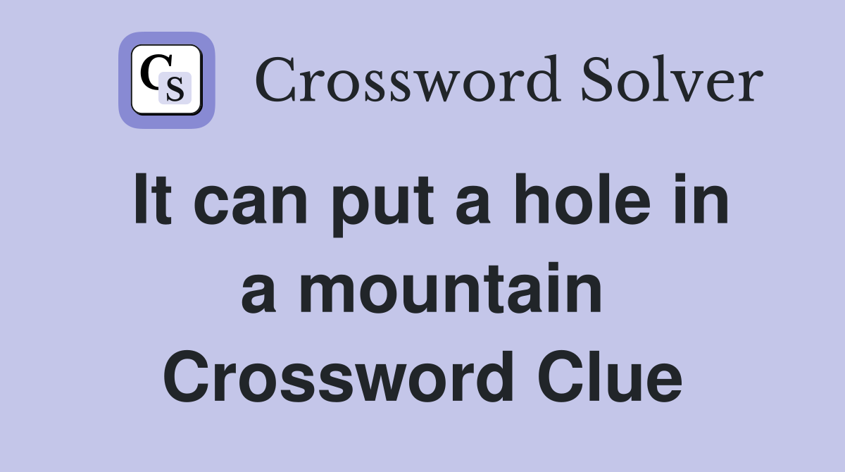 It can put a hole in a mountain Crossword Clue