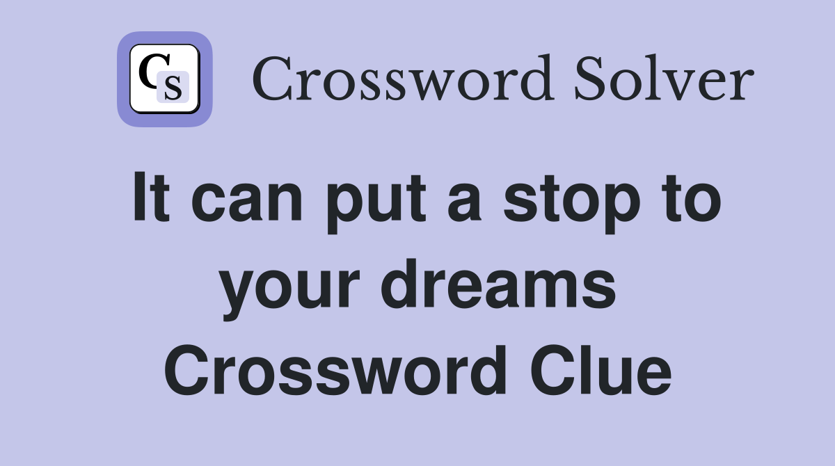 It can put a stop to your dreams Crossword Clue