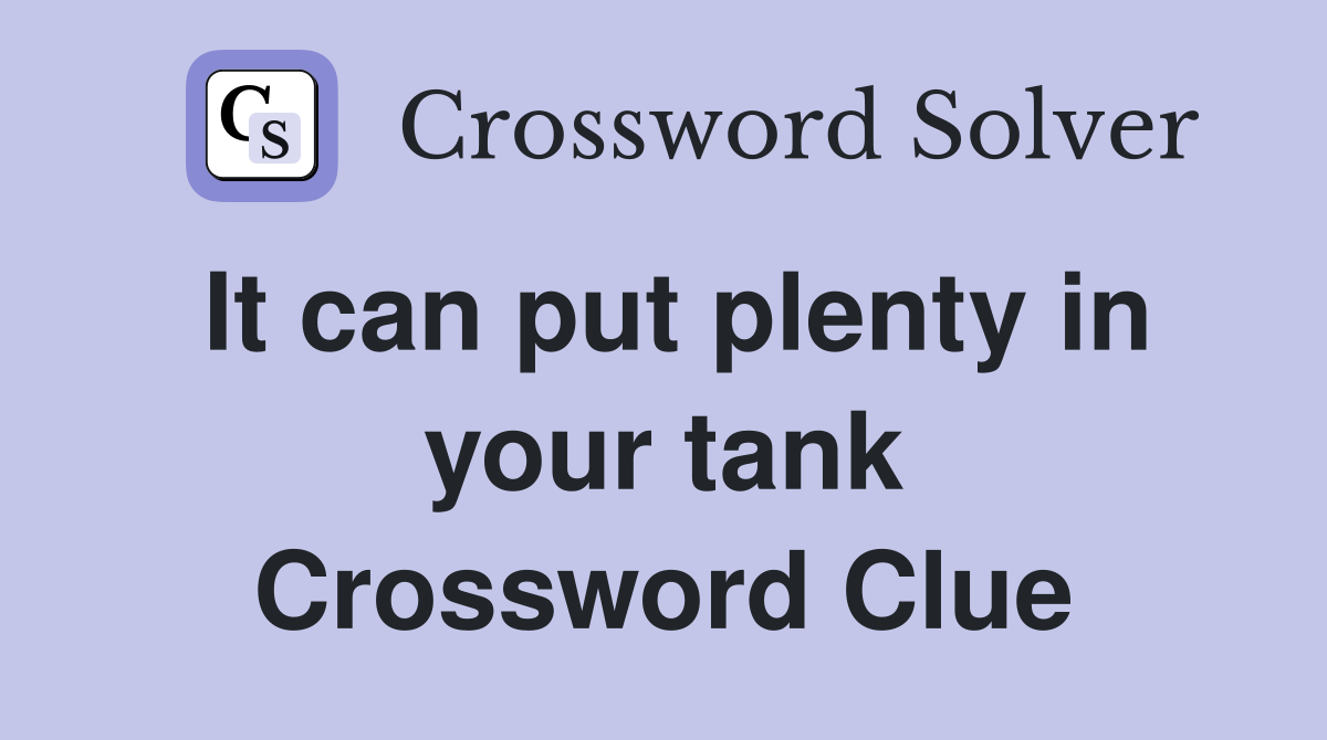 It can put plenty in your tank Crossword Clue