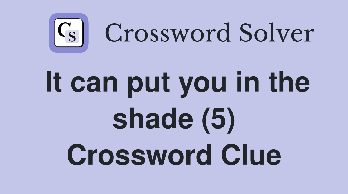 It can put you in the shade (5) Crossword Clue