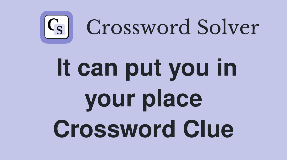 It can put you in your place Crossword Clue