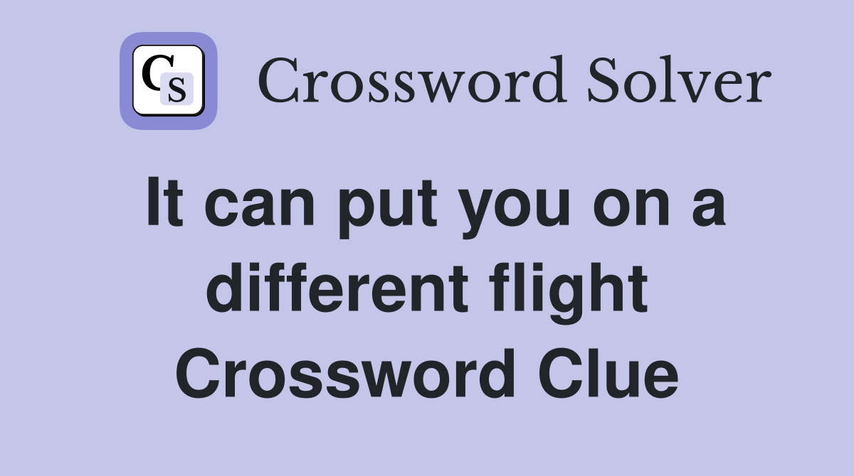 It can put you on a different flight Crossword Clue