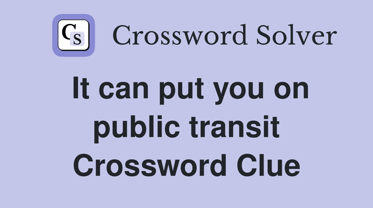 It can put you on public transit Crossword Clue