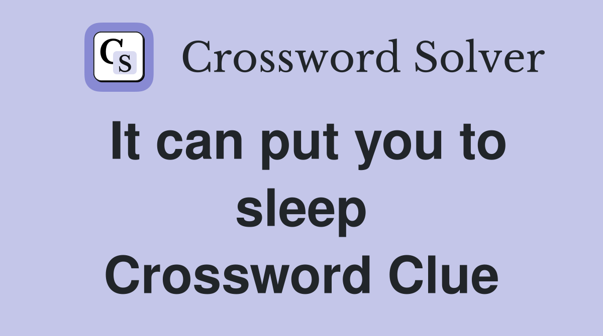 It can put you to sleep Crossword Clue