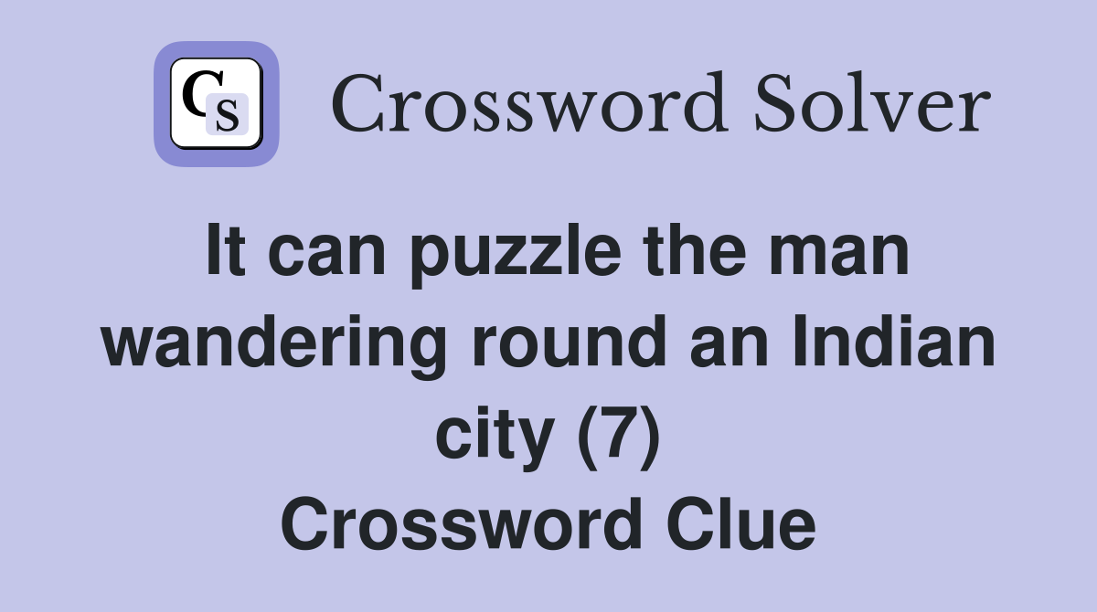 It can puzzle the man wandering round an Indian city (7) Crossword Clue