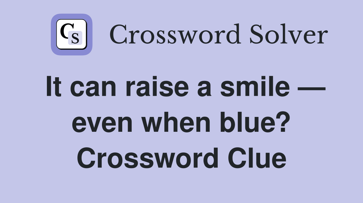 It can raise a smile — even when blue? Crossword Clue