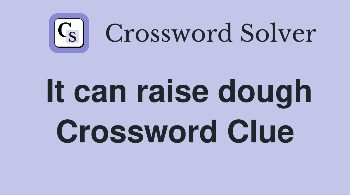 It can raise dough Crossword Clue