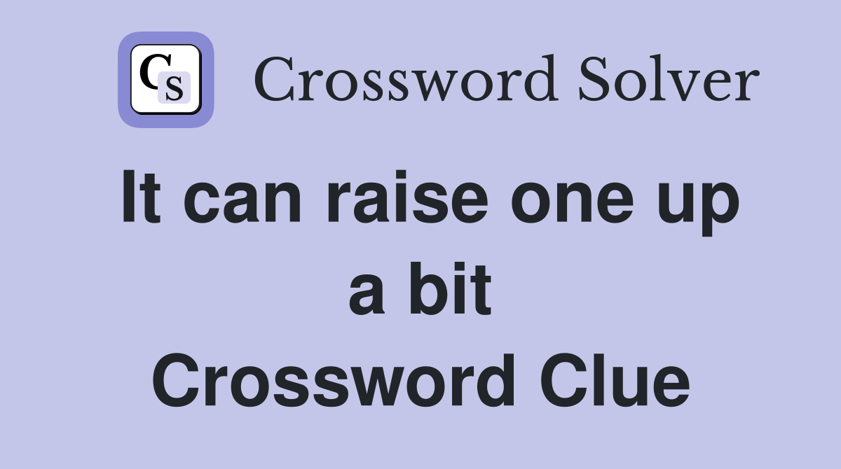 It can raise one up a bit Crossword Clue