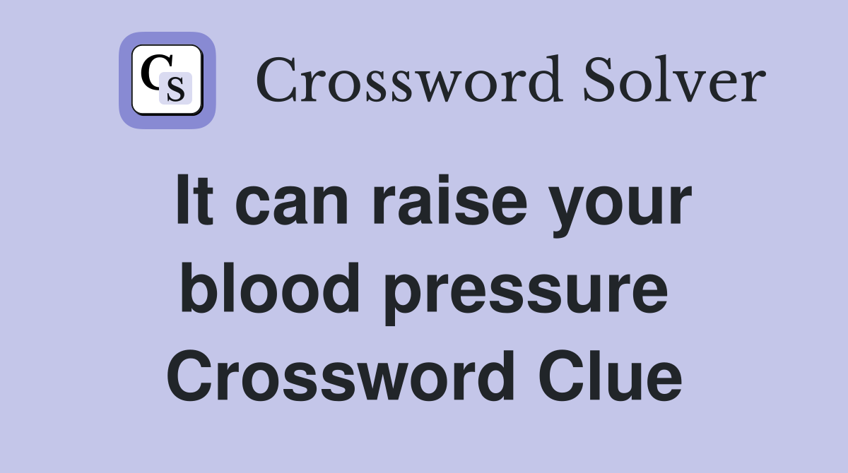 It can raise your blood pressure Crossword Clue
