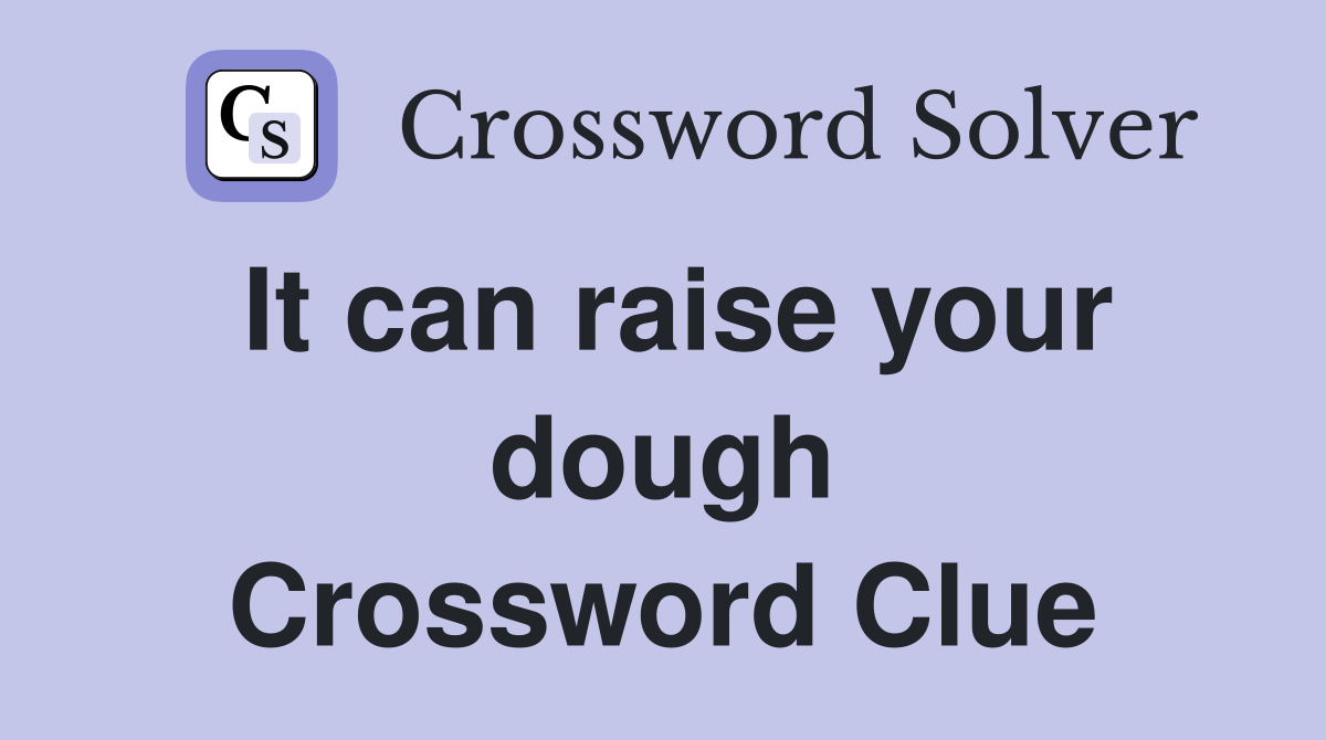 It can raise your dough Crossword Clue