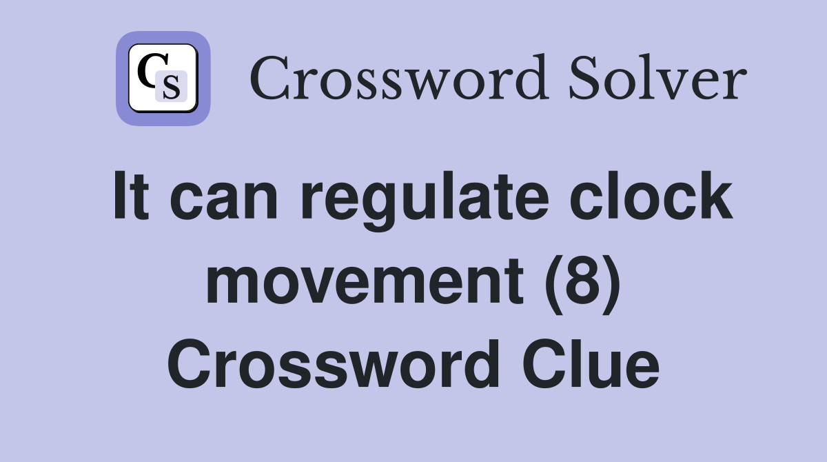 It can regulate clock movement (8) Crossword Clue