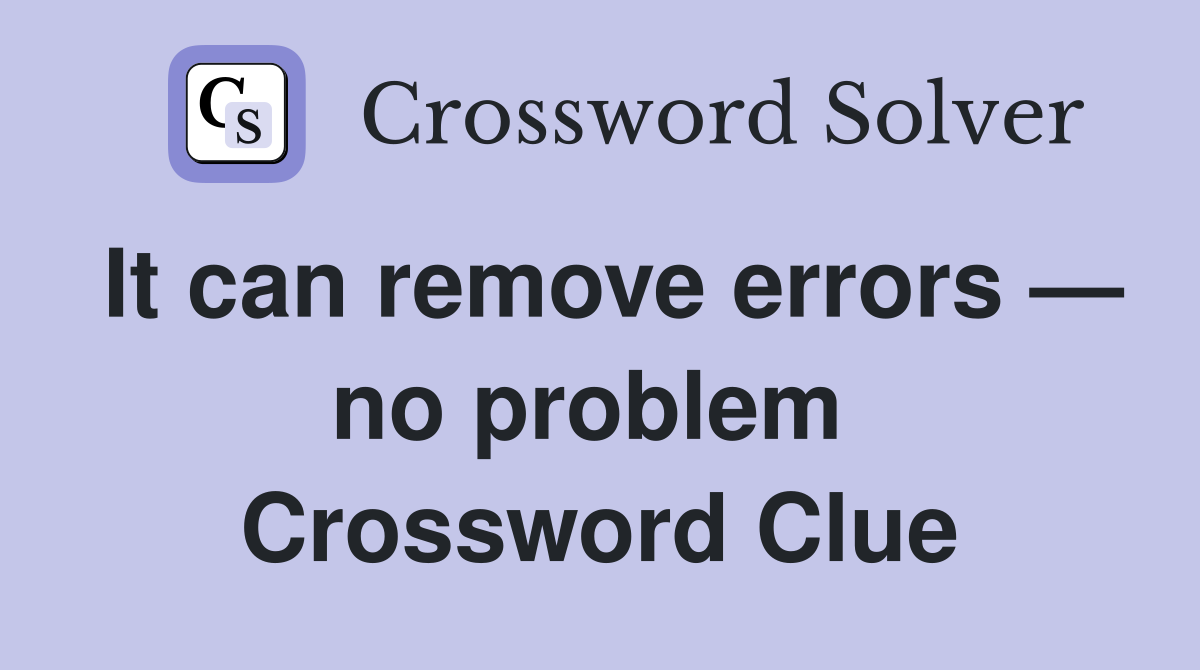 It can remove errors — no problem  Crossword Clue
