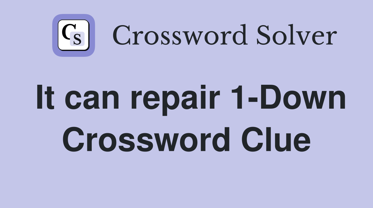 It can repair 1-Down Crossword Clue