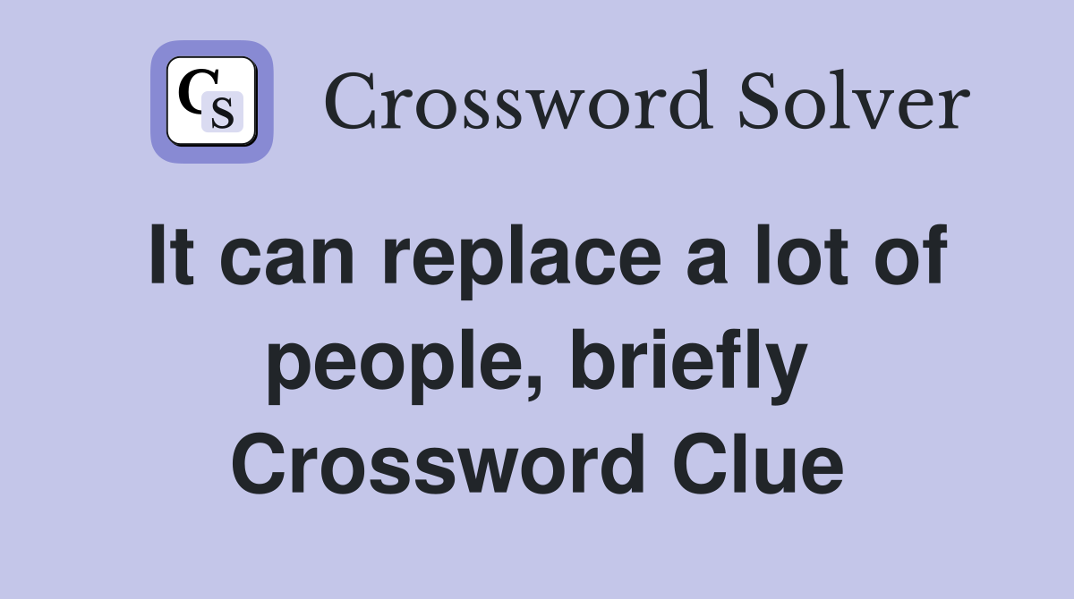 It can replace a lot of people, briefly Crossword Clue