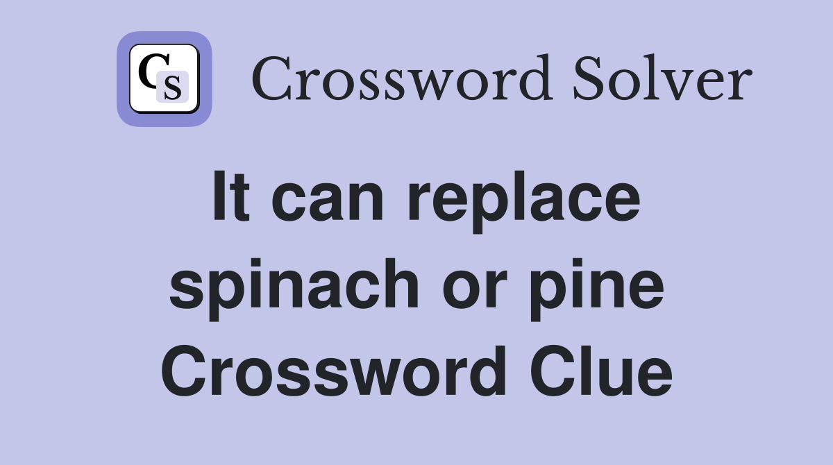It can replace spinach or pine Crossword Clue