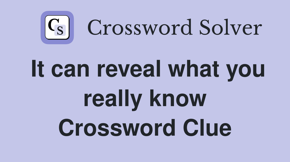 It can reveal what you really know Crossword Clue