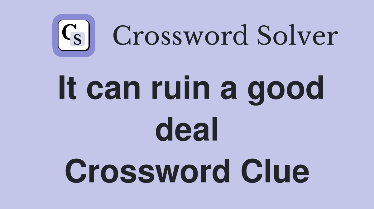 It can ruin a good deal Crossword Clue