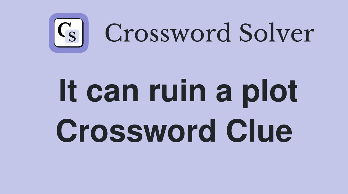 It can ruin a plot Crossword Clue