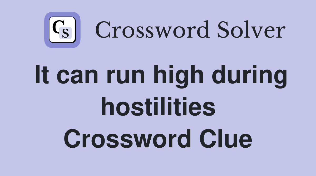 It can run high during hostilities Crossword Clue
