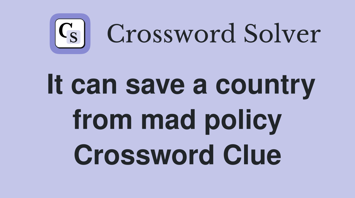 It can save a country from mad policy Crossword Clue