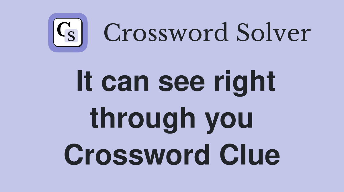 It can see right through you Crossword Clue