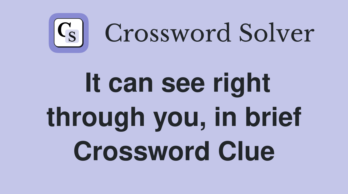 It can see right through you, in brief Crossword Clue
