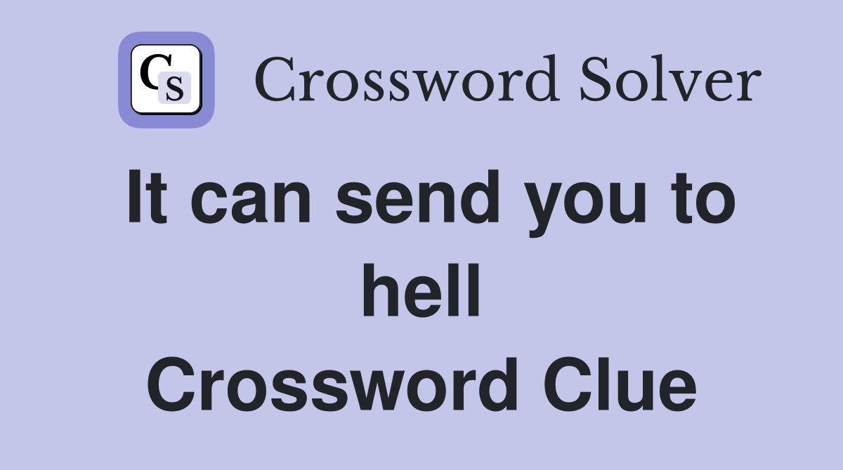 It can send you to hell Crossword Clue