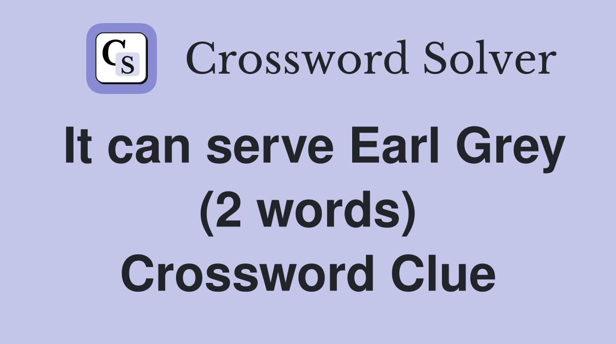 It can serve Earl Grey (2 words) Crossword Clue