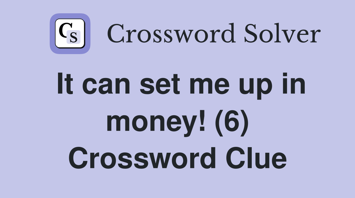 It can set me up in money! (6) Crossword Clue
