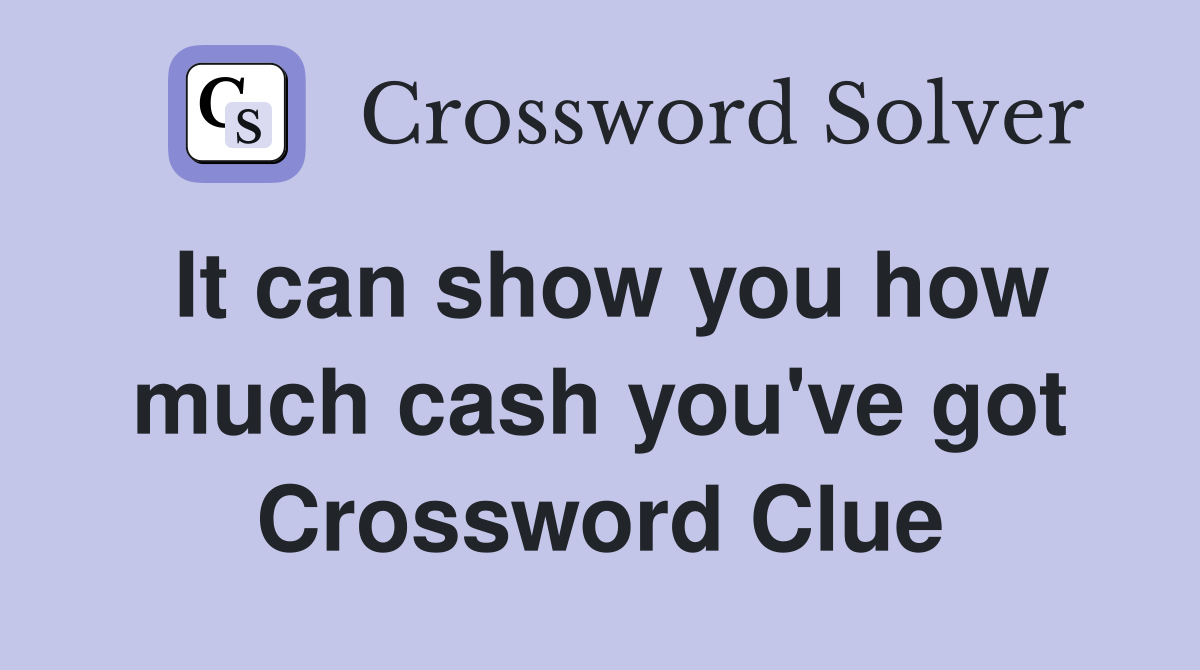 It can show you how much cash you've got Crossword Clue