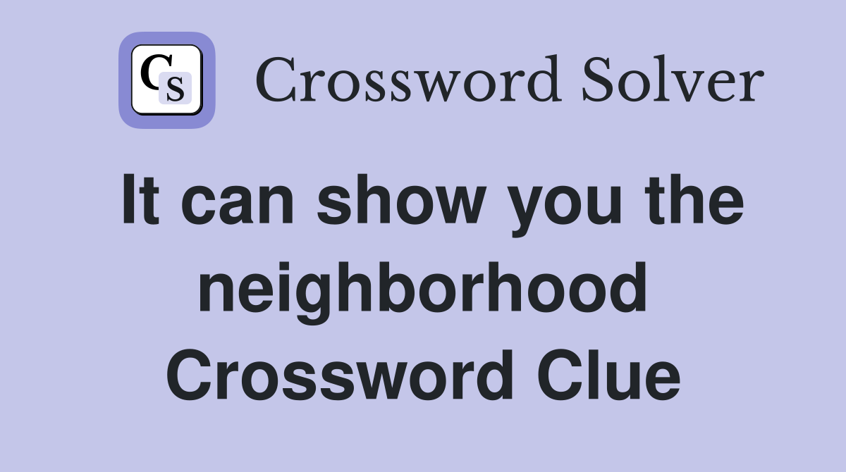 It can show you the neighborhood Crossword Clue