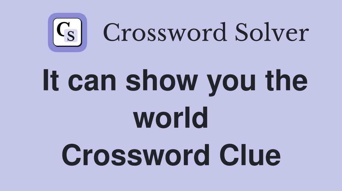 It can show you the world Crossword Clue