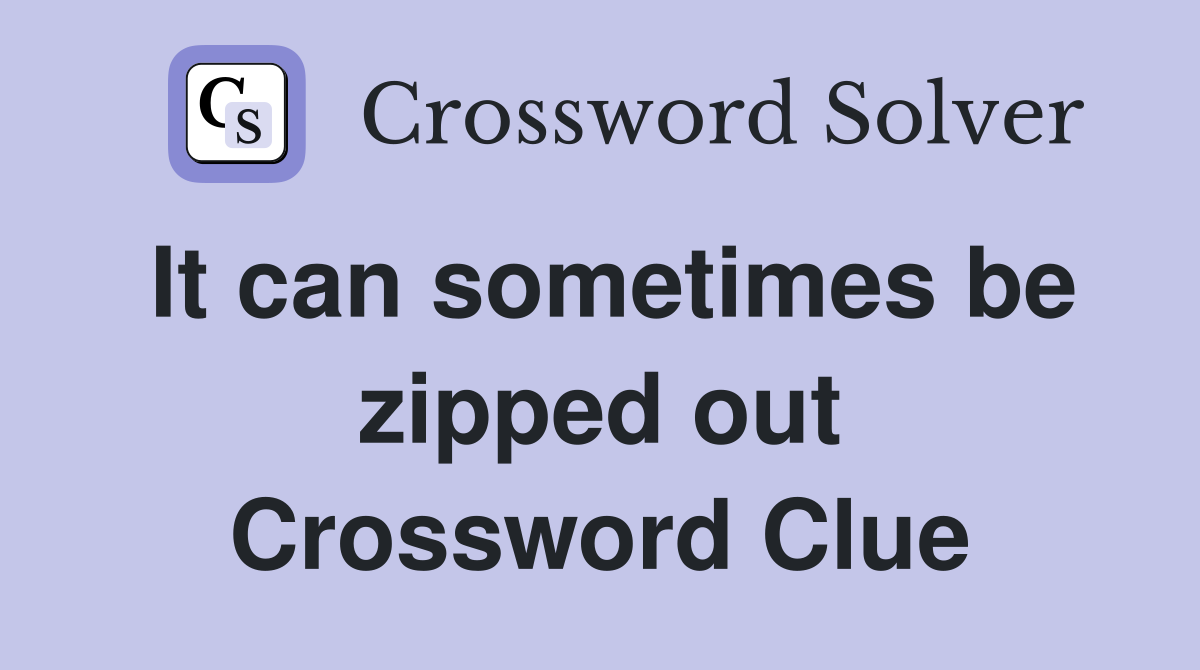 It can sometimes be zipped out Crossword Clue