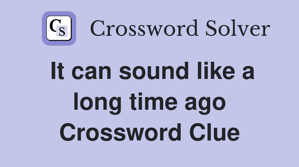 It can sound like a long time ago Crossword Clue