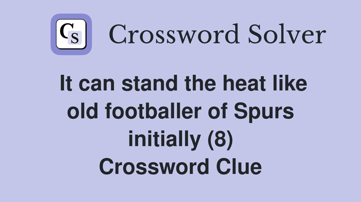 It can stand the heat like old footballer of Spurs initially (8) Crossword Clue