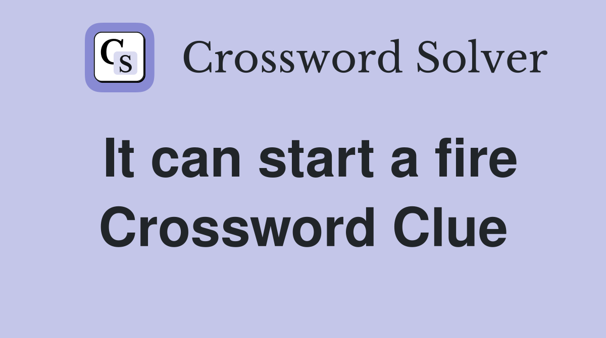 It can start a fire Crossword Clue