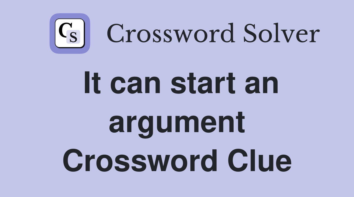 It can start an argument Crossword Clue