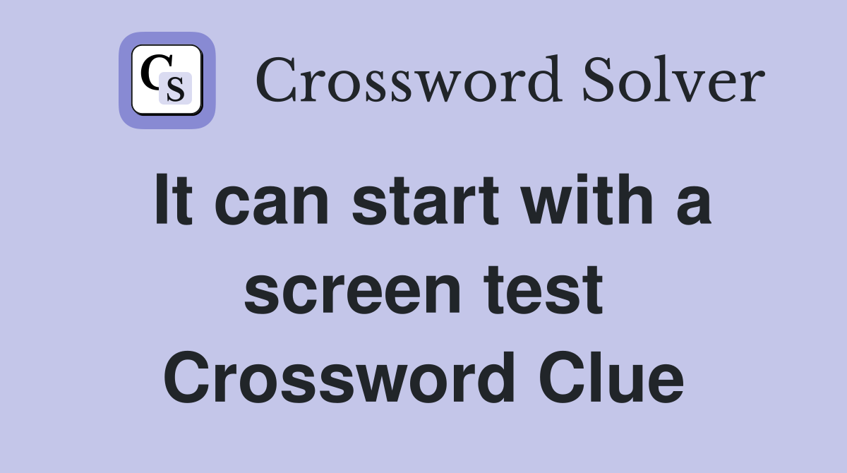 It can start with a screen test Crossword Clue