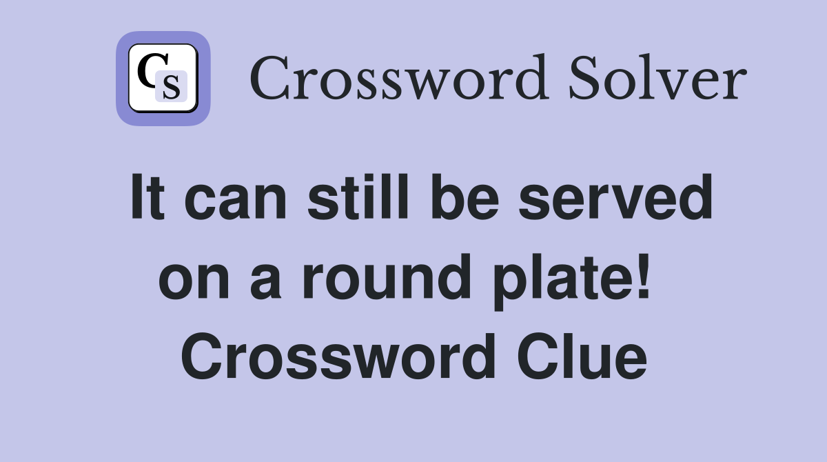 It can still be served on a round plate!  Crossword Clue