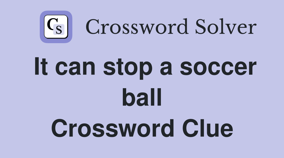 It can stop a soccer ball Crossword Clue