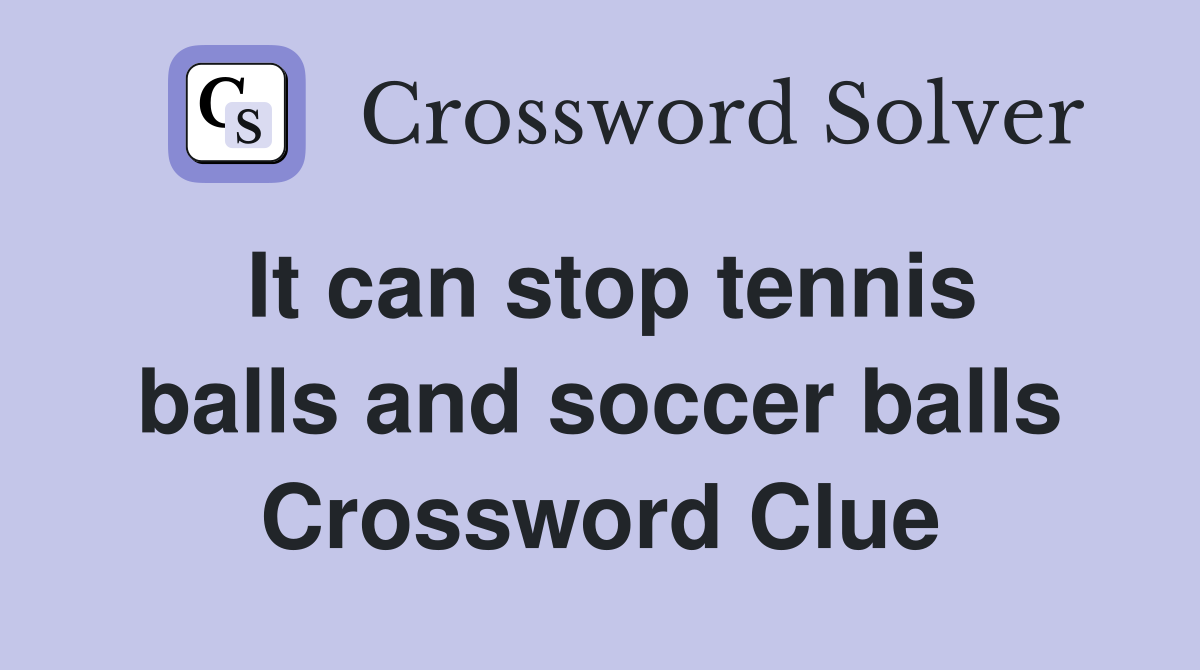 It can stop tennis balls and soccer balls Crossword Clue