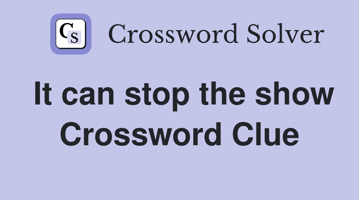 It can stop the show Crossword Clue