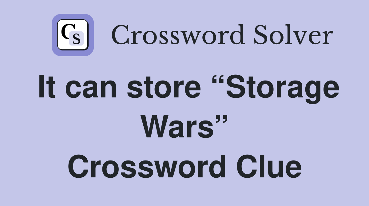 It can store “Storage Wars” Crossword Clue